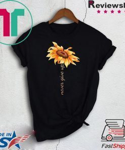 Sunflower never give up Tee Shirts