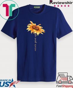 Sunflower never give up Tee Shirts