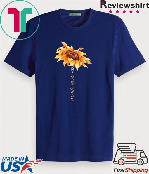 Sunflower never give up Tee Shirts