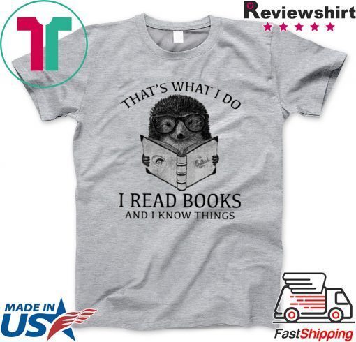 That’s What I Do I Read Books And I Know Things Hedgehog Gift T-Shirt