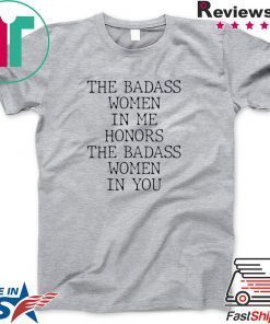 The Badass Women In Me Honors The Badass Women In You Gift T-Shirt