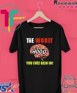 The Worst HOOD You Ever Been In Gift T-Shirts