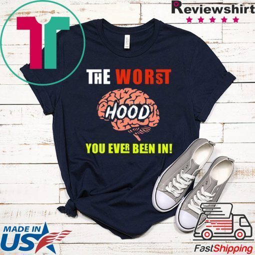 The Worst HOOD You Ever Been In Gift T-Shirts