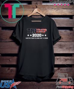 Trump 2020 Hurting Your Feelings Isn't A Crime Trump Lover Gift T-Shirt