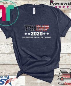 Trump 2020 Hurting Your Feelings Isn't A Crime Trump Lover Gift T-Shirt