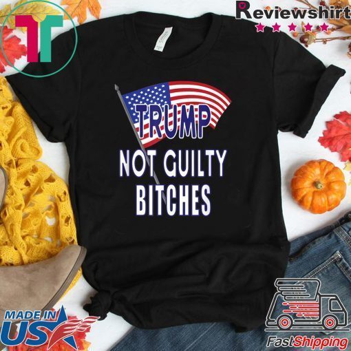 Donald Trump Not Guilty Bitches Pro Trump Acquittal Shirt