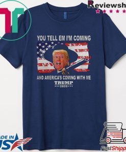 Trump You Tell Em Im Coming And Americas Coming With Me 2020 Gift T-Shirt