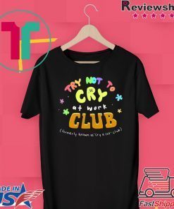 Try Not To Cry At Work Club Limited T-Shirt