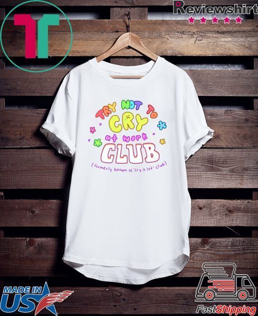 Try Not To Cry At Work Club Gift T-Shirts