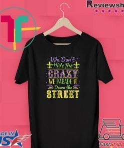 We Don't Hide the Crazy We Parade It Down the Street Gift T-Shirts
