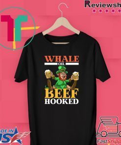 Whale Oil Beef Hooked Funny St Patrick’s Day Gift T-Shirts