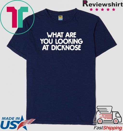 What are you looking at dicknose Gift T-Shirt