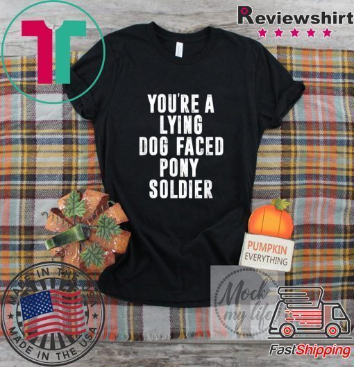 YOU'RE A LYING DOG FACED PONY SOLDIER Funny Biden Quote Meme Gift T-Shirts