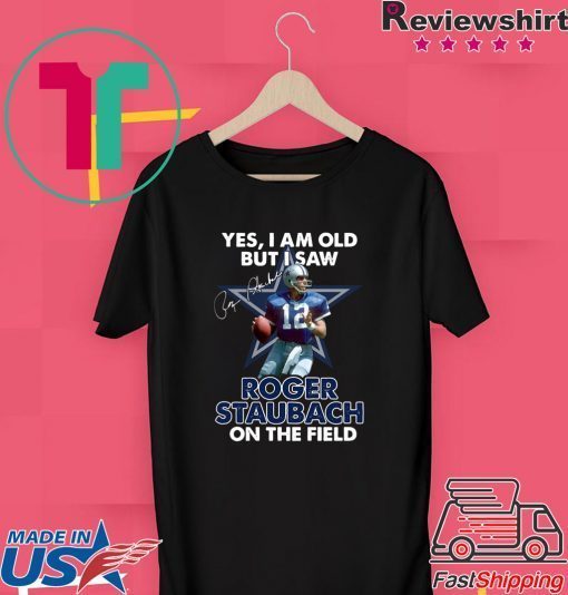 Yes I Am Old But I Was Roger Staubach In The Field Gift T-Shirt