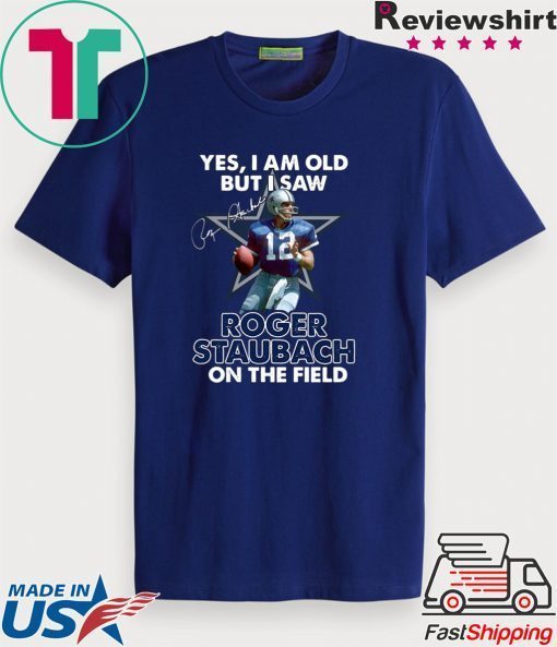 Yes I Am Old But I Was Roger Staubach In The Field Gift T-Shirt