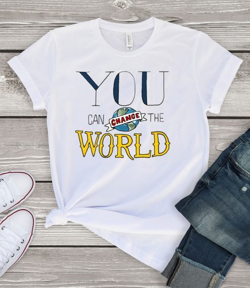 You Can Change the World Gift T-Shirt