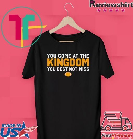 You Come At The Kingdom You Best Not Miss Gift T-Shirts