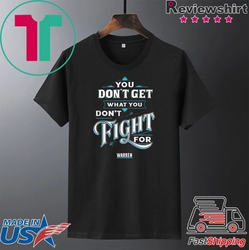 You Don’t Get What You Don’t Fight For Warren Tee Shirts