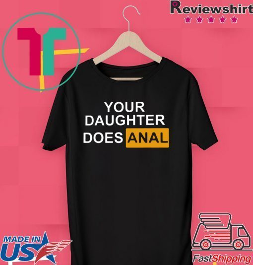 Your Daughter Does Anal Gift T-Shirts