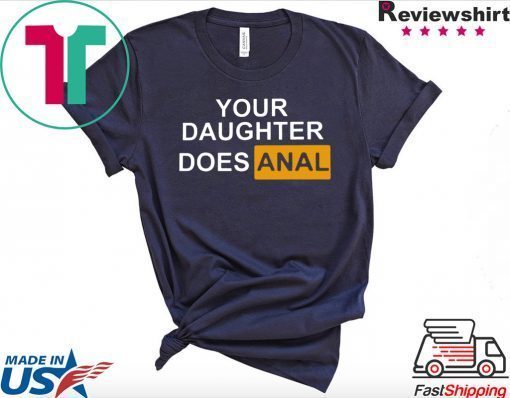Your Daughter Does Anal Gift T-Shirts