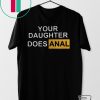 Your Daughter Does Anal Gift T-Shirt