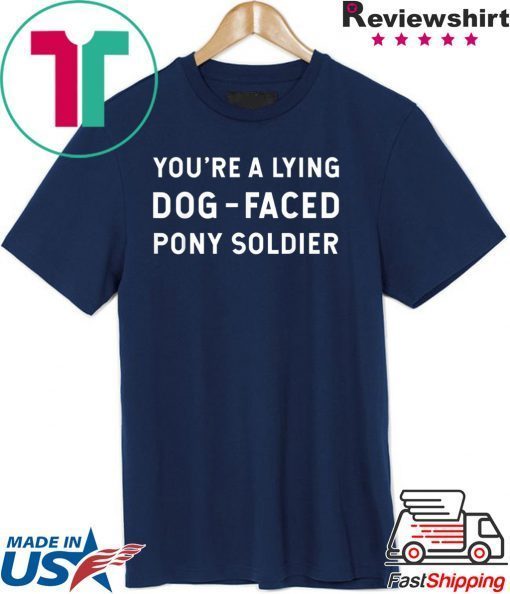 You're a Lying Dog-Faced Pony Soldier Joe Biden Shirts Limited Edition