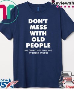 don’t mess with old people for Father’s Day Gift T-Shirt