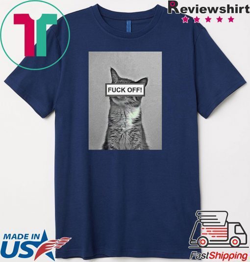 A Cat Fuck Off Gift T-Shirt