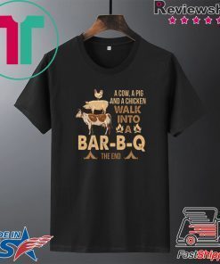 A Cow A Pig And A Chicken Walk Into A Bar-B-Q The End Gift T-Shirts