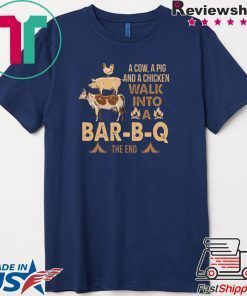 A Cow A Pig And A Chicken Walk Into A Bar-B-Q The End Gift T-Shirts
