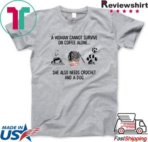A woman cannot survive on coffee alone she also needs crochet and a dog Gift T-Shirt