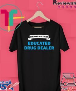 Anesthesiologist Educated Drug Dealer Anesthetist Doctors Gift T-Shirt