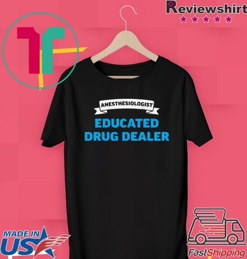 Anesthesiologist Educated Drug Dealer Anesthetist Doctors Gift T-Shirt