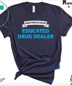 Anesthesiologist Educated Drug Dealer Anesthetist Doctors Gift T-Shirt