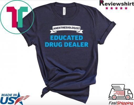 Anesthesiologist Educated Drug Dealer Anesthetist Doctors Gift T-Shirt