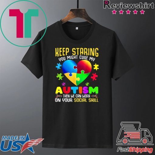 Autism Awareness Keep Staring You Might Cure My Autism Gift T-Shirt