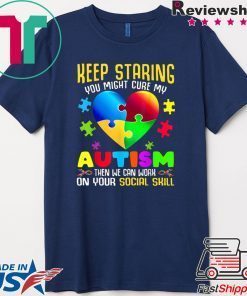 Autism Awareness Keep Staring You Might Cure My Autism Gift T-Shirt