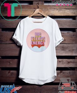 BIG UTERUS ENERGY Gift T-Shirt