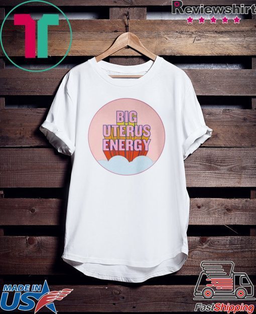 BIG UTERUS ENERGY Gift T-Shirt