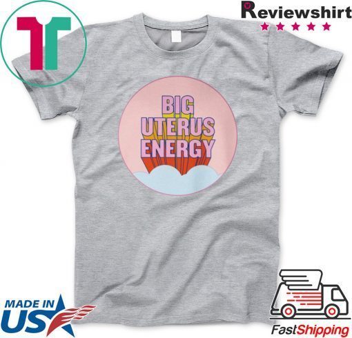 BIG UTERUS ENERGY Gift T-Shirt