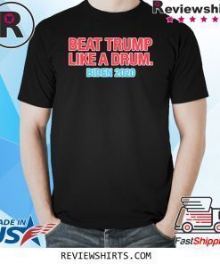 Beat Trump Like A Drum Biden 2020 Shirts