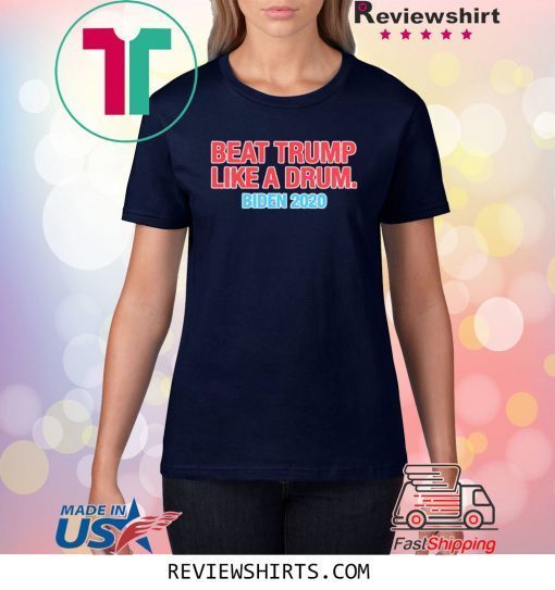 Beat Trump Like A Drum Biden 2020 Shirts