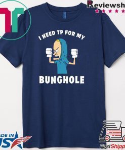 Beavis I need TP for my bunghole Gift T-Shirt