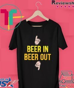 Beer in beer out gift for beer lover Gift T-Shirt