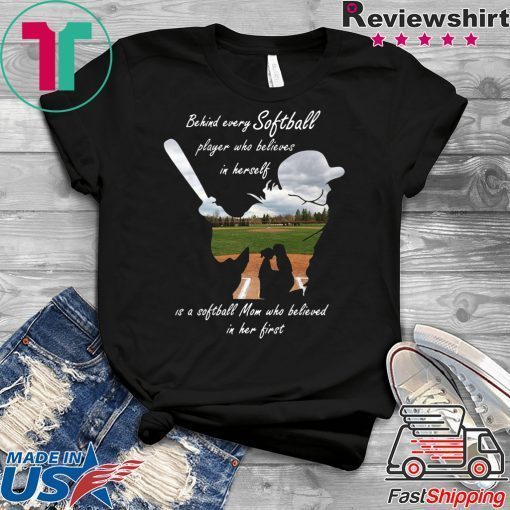 Behind every softball player who believes in herself is a softball mom Gift T-Shirts