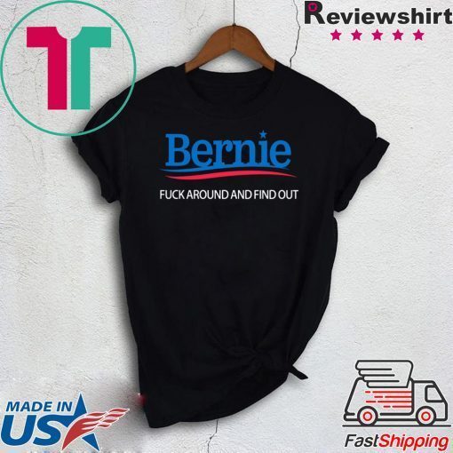 Bernie – Fuck Around And Find Out - Bernie Sanders original T-Shirts