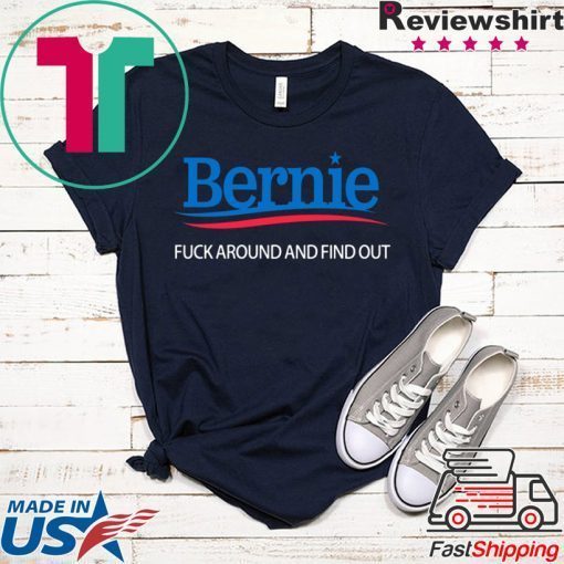 Bernie – Fuck Around And Find Out - Bernie Sanders original T-Shirts