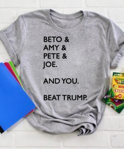 Beto & Amy & Pete & Joe And you Beat Trump short sleeves T-Shirt