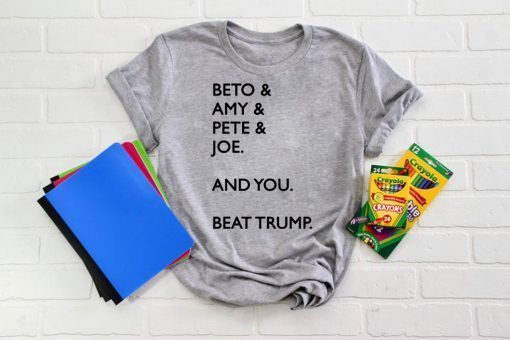 Beto & Amy & Pete & Joe And you Beat Trump short sleeves T-Shirt