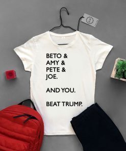 Beto & Amy & Pete & Joe And you Beat Trump short sleeves T-Shirt